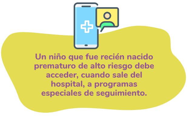 Un niño que fue recién nacido prematuro de alto riesgo debe acceder, cuando sale del hospital, a programas especiales de seguimiento.