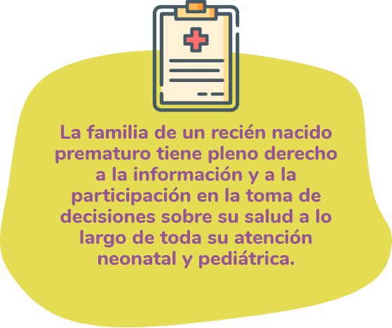 La familia de un recién nacido prematuro tiene pleno derecho a la información y a la participación en la toma de decisiones sobre su salud a lo largo de toda su atención neonatal y pediátrica.